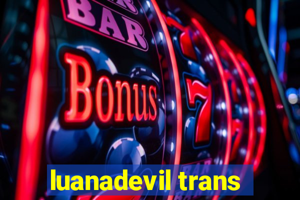 luanadevil trans