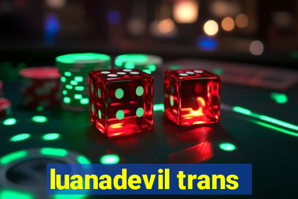 luanadevil trans