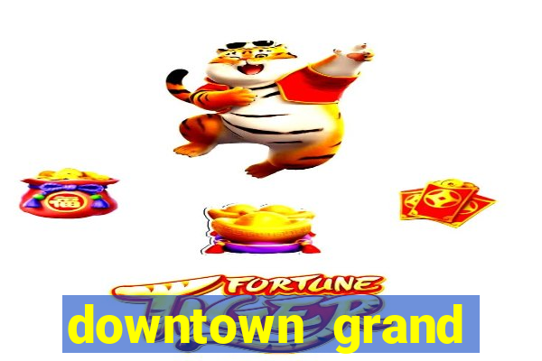 downtown grand hotel & casino