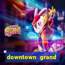 downtown grand hotel & casino