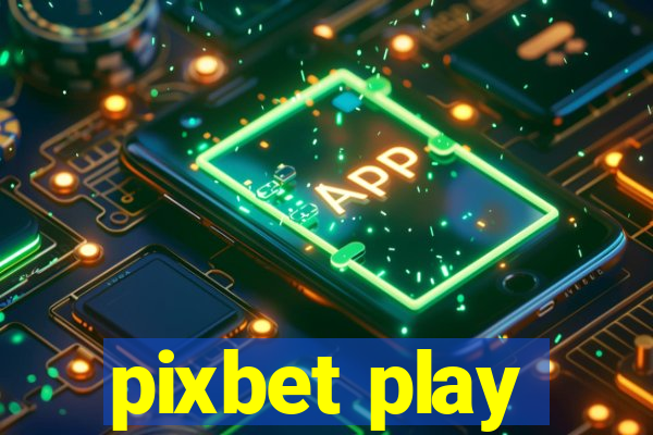 pixbet play