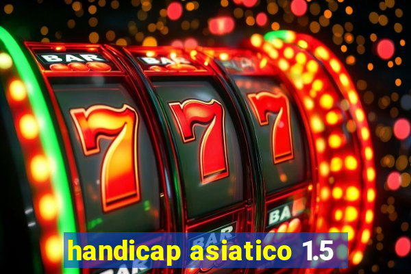 handicap asiatico 1.5