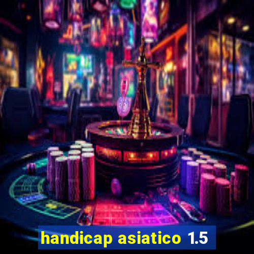 handicap asiatico 1.5