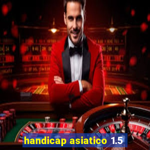 handicap asiatico 1.5