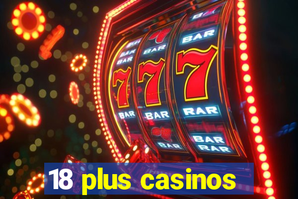 18 plus casinos