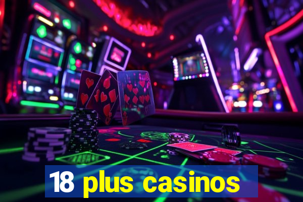 18 plus casinos