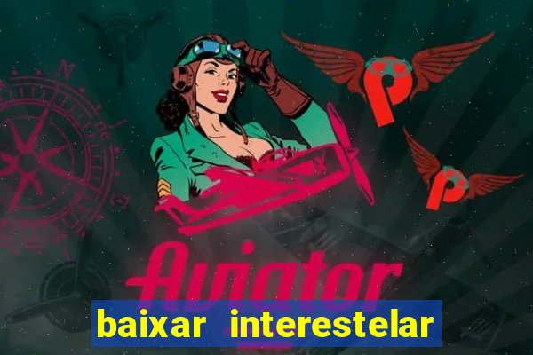 baixar interestelar 4k dublado