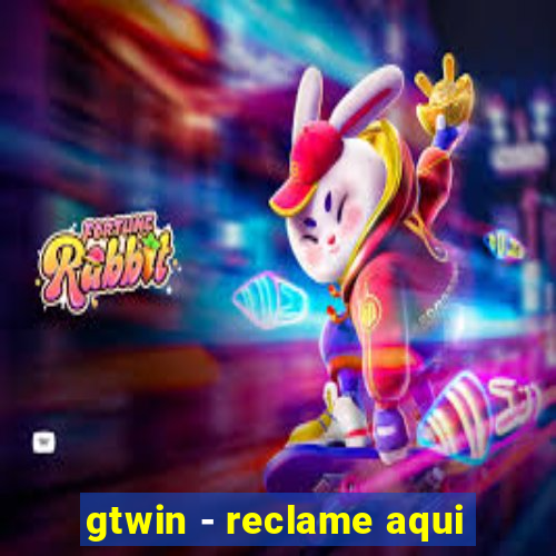 gtwin - reclame aqui