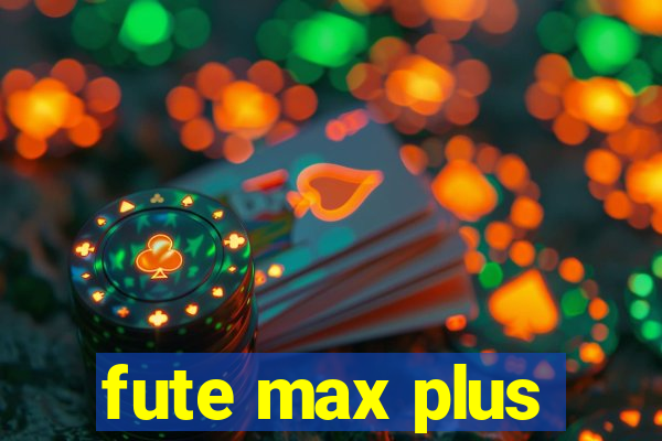 fute max plus