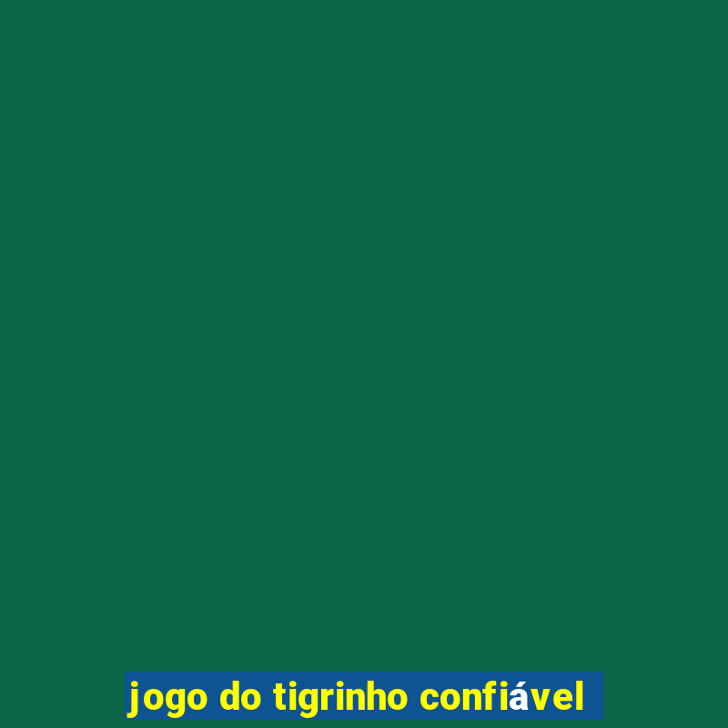 jogo do tigrinho confiável