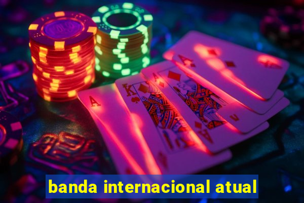 banda internacional atual