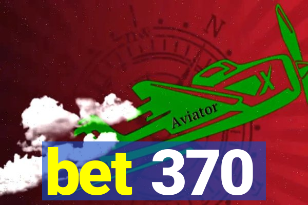 bet 370