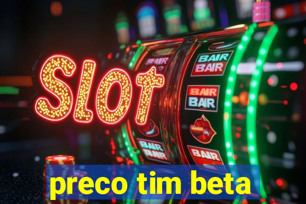 preco tim beta