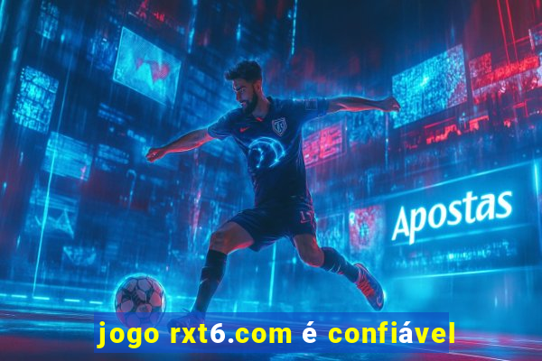 jogo rxt6.com é confiável