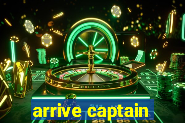 arrive captain