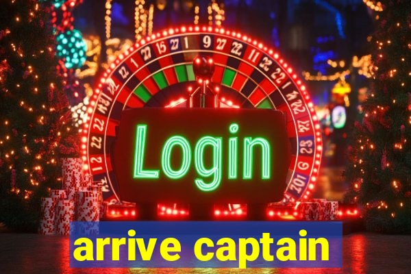 arrive captain