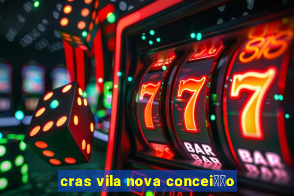 cras vila nova concei莽茫o