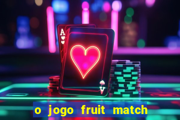 o jogo fruit match paga mesmo