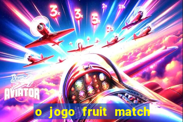 o jogo fruit match paga mesmo