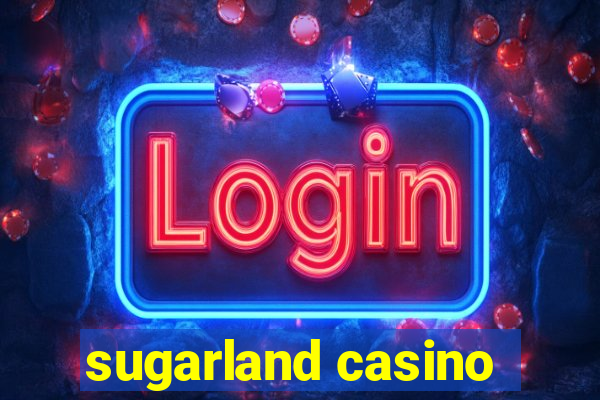 sugarland casino