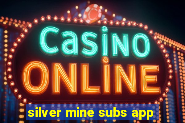 silver mine subs app