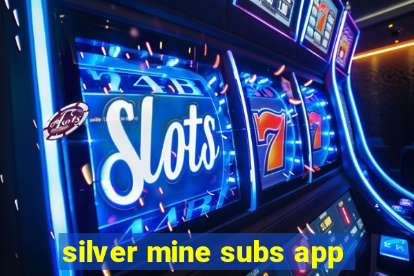 silver mine subs app