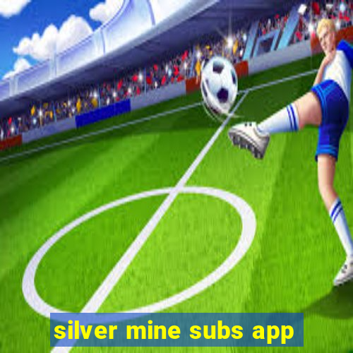 silver mine subs app