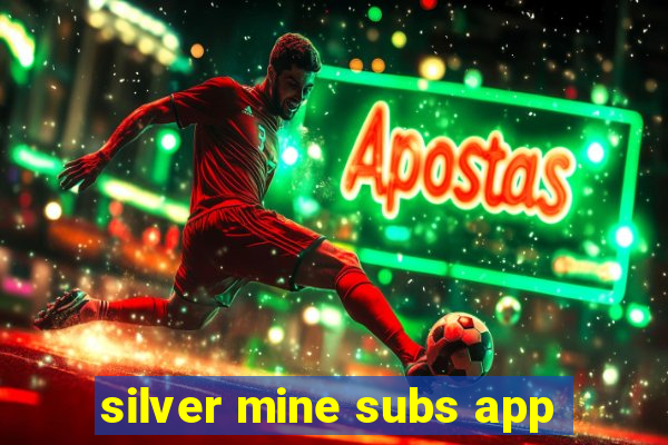 silver mine subs app