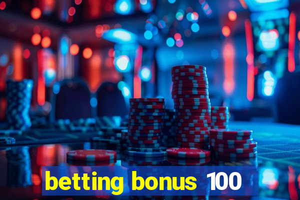 betting bonus 100