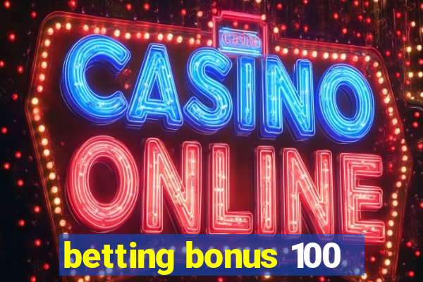 betting bonus 100