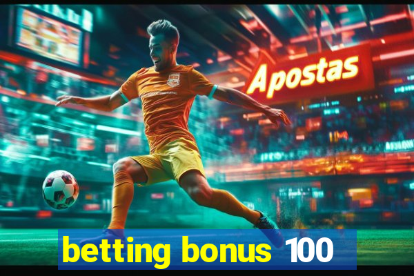 betting bonus 100