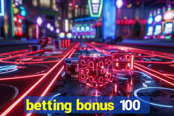 betting bonus 100