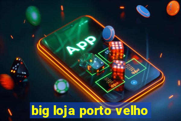 big loja porto velho