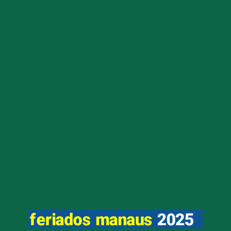 feriados manaus 2025