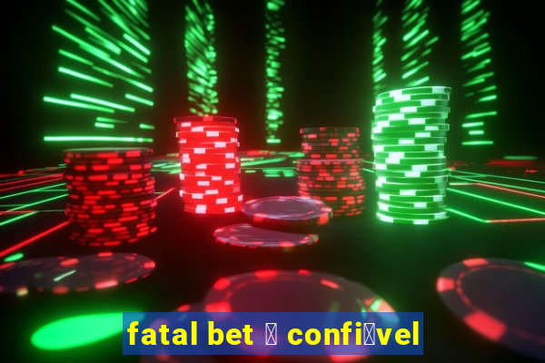 fatal bet 茅 confi谩vel