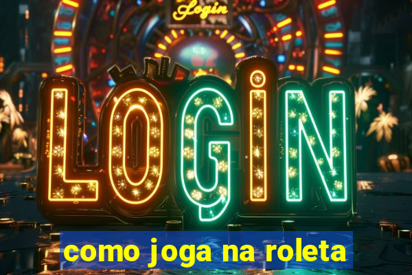 como joga na roleta