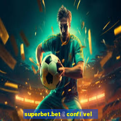 superbet.bet 茅 confi谩vel