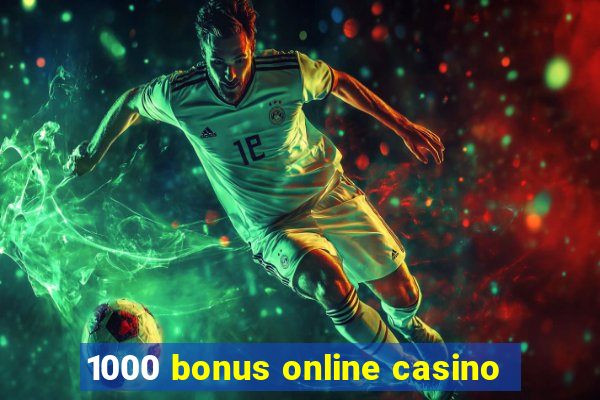 1000 bonus online casino