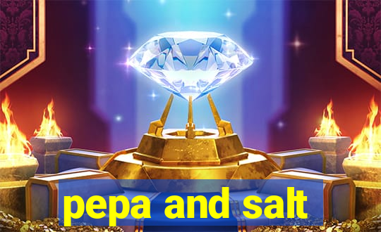 pepa and salt