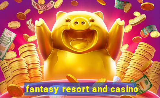 fantasy resort and casino