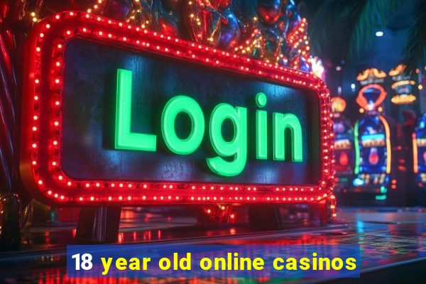 18 year old online casinos