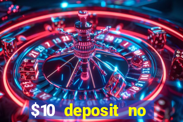 $10 deposit no wager casinos