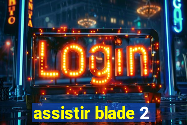 assistir blade 2