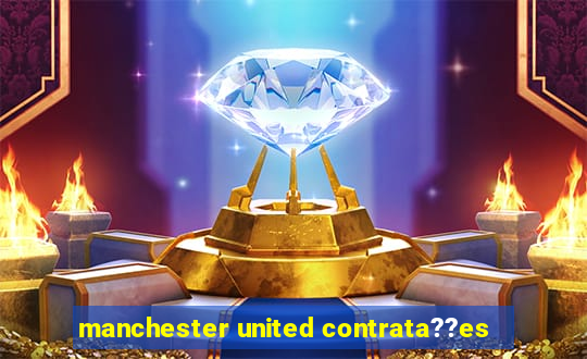 manchester united contrata??es