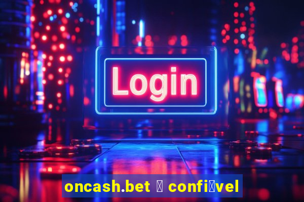 oncash.bet 茅 confi谩vel