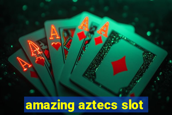 amazing aztecs slot