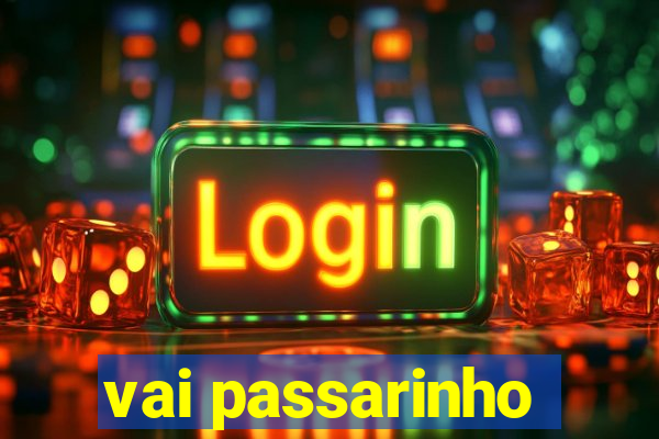 vai passarinho