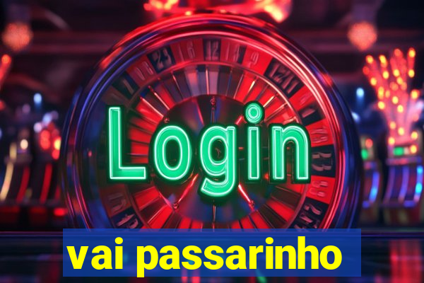 vai passarinho