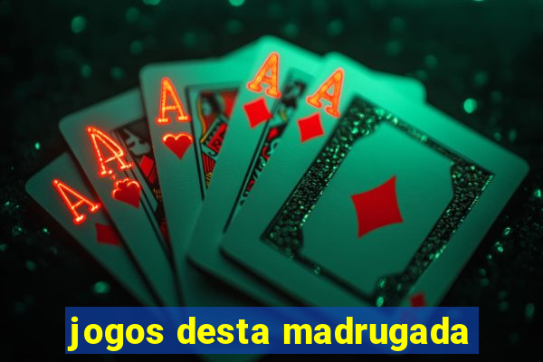 jogos desta madrugada