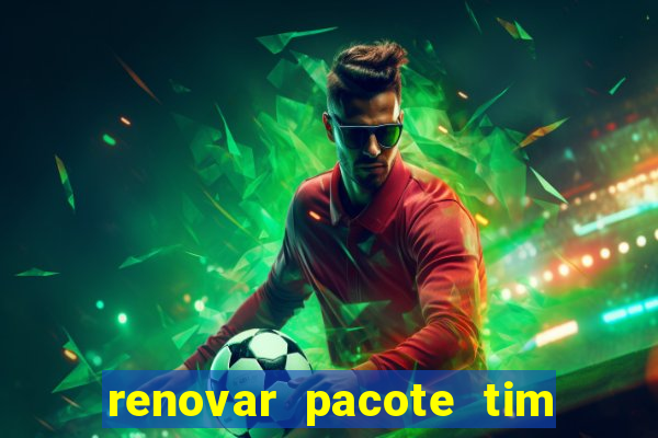 renovar pacote tim beta antes do prazo